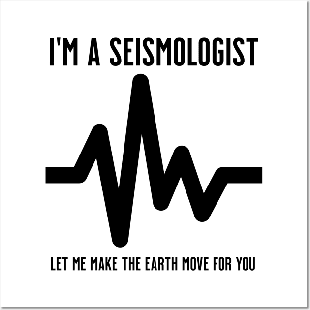 I'm a Seismologist. Let me make the earth move for you Wall Art by Distinct Designs NZ